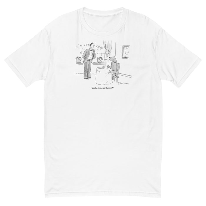 "Is the homework fresh?" (Dog in restaurant asks waiter if homework is fresh.) t-shirt