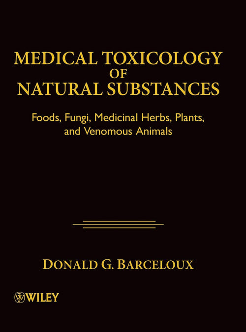 Medical Toxicology of Natural Substances: Foods, Fungi, Medicinal Herbs, Plants, and Venomous Animals Hardcover
