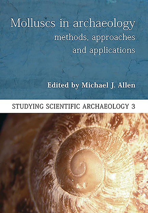 Molluscs In Archaeology: Methods, Approaches And Applications (Studying Scientific Archaeology) Paperback