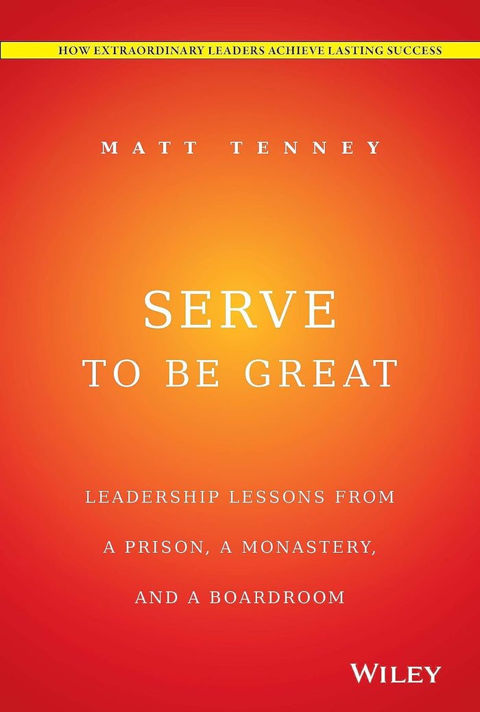 Serve To Be Great Leadership Lessons From A Prison A Monastery And A Boardroom Hardcover Illustrated