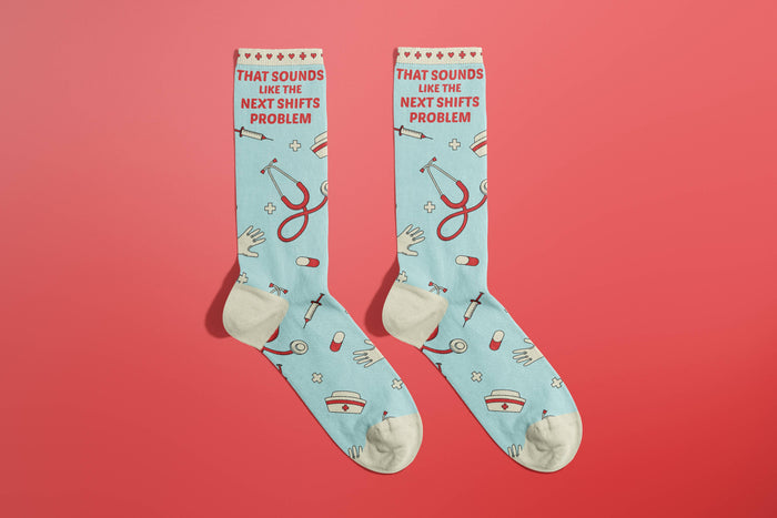 That Sounds Like The Next Shifts Problem Nurse Socks