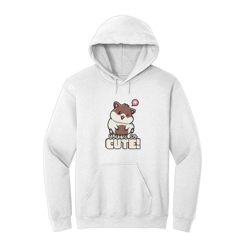 You're So Cute Hoodie